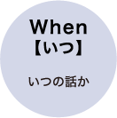 When【いつ】いつの話か